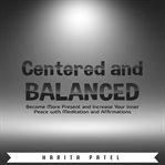 Centered and balanced. Become More Present and Increase Your Inner Peace with Meditation and Affirmations cover image