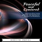 Peaceful and centered. Experience More Loving Kindness and Develop Your Resilience with Affirmations, Hypnosis and Meditati cover image