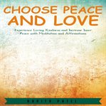 Choose peace and love. Experience Loving Kindness and Increase Inner Peace with Meditation and Affirmations cover image