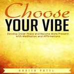 Choose your vibe. Develop Inner Peace and Become More Present with Meditation and Affirmations cover image