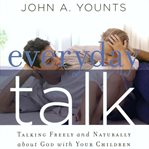 Everyday talk : talking freely and naturally about God with your children cover image