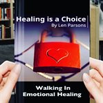 Healing is a choice. Walking in Emotional Healing cover image