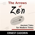 The arrows of zen. Ancient Tales for Modern Times cover image