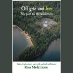 Off grid and free : my path to the wilderness cover image