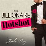 The billionaire hotshot. Romance Short Story cover image
