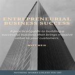 Entrepreneurial business success. A practical guide to building a successful business that brings massive value to your customers cover image