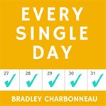 Every single day. Daily Habits to Create Unstoppable Success, Achieve Goals Faster, and Unleash Your Extraordinary cover image
