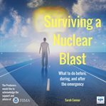 Surviving a nuclear blast. What to Do Before, During, and After the Emergency cover image