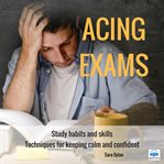 Acing exams. Study Habits and Skills: Techniques for Keeping Calm and Confident cover image