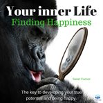 Your inner life: finding happiness. The Key to Developing Your True Potential and Being Happy cover image