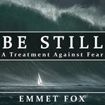 Be still. A Treatment Against Fear cover image