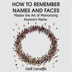 How to remember names and faces. Master the Art of Memorizing Anyone's Name cover image