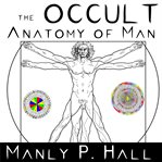The occult anatomy of man : to which is added a treatise on occult Masonry cover image
