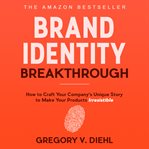Brand identity breakthrough : how to craft your company's unique story to make your products irresistible cover image