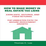 How to make money in real estate tax liens. Earn Safe, Secured, and Fixed Returns - The Unbeaten Path to Secure Investment Growth cover image