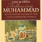 Following Muhammad : rethinking Islam in the contemporary world cover image