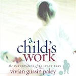 A child's work : the importance of fantasy play cover image