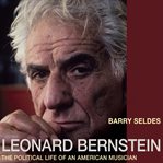 Leonard Bernstein : the political life of an American musician cover image