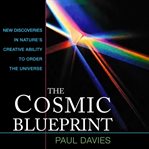 The cosmic blueprint : new discoveries in nature's creative ability to order the universe cover image