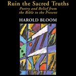 Ruin the sacred truths : poetry and belief from the Bible to the present cover image