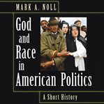 God and race in American politics : a short history cover image