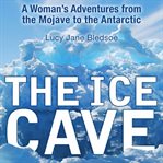 The ice cave : a woman's adventures from the Mojave to the Antarctic cover image