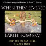 When they severed Earth from sky : how the human mind shapes myth cover image