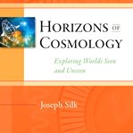 Horizons of cosmology : exploring worlds seen and unseen cover image