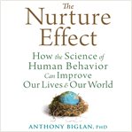 The nurture effect : how the science of human behavior can improve our lives and our world cover image