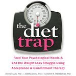 The diet trap. Feed Your Psychological Needs and End the Weight Loss Struggle Using Acceptance and Commitment Thera cover image