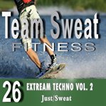 Extreme techno, volume 2. Team Sweat cover image
