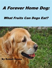 A forever home dog: what fruits can dogs eat? cover image