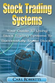 Stock trading systems: your guide to using stock trading systems to successfully trade stocks cover image