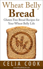Wheat Belly Bread : Gluten Free Bread Recipes for Your Wheat Belly Life. Wheat Belly Diet cover image