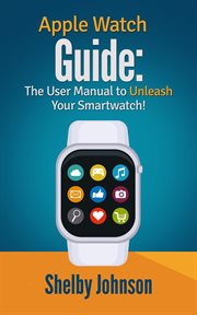 Apple watch guide: the user manual to unleash your smartwatch! cover image