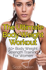 The Ultimate BodyWeight Workout : 50+ Body Weight Strength Training For Women cover image
