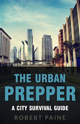 Cover image for The Urban Prepper: A City Survival Guide