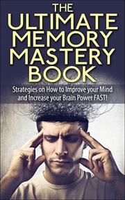 The ultimate memory mastery book: strategies on how to improve your mind and increase your brain cover image