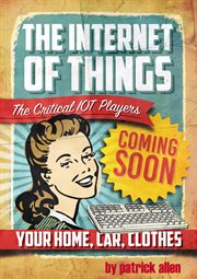 The internet of things: the critical iot players : The Critical IOT Players cover image