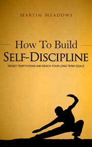 How to build self-discipline : resist temptations and reach your long-term goals cover image