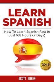 Learn Spanish : How To Learn Spanish Fast In Just 168 Hours (7 Days) cover image
