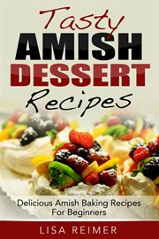Tasty amish dessert recipes: delicious amish baking recipes for beginners cover image