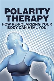 Polarity therapy-how repolarizing your body can heal you cover image