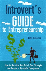 The introvert's guide to entrepreneurship: how to make the most out of your strengths and become cover image