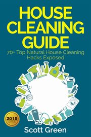 House cleaning guide : 70+ top natural house cleaning hacks exposed cover image
