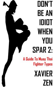 Don't be an idiot when you spar 2. A Guide To Muay Thai Fighter Types cover image