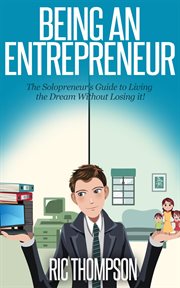 Being an entrepreneur: the solopreneur's guide to living the dream without losing it! cover image