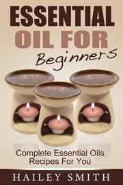 Essential oil for beginners: complete essential oils recipes for you cover image