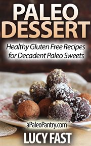 Paleo Dessert : Healthy Gluten Free Recipes for Decadent Paleo Sweets. Paleo Diet Solution cover image