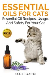 Usage, essential oils for cats : essential oil recipes and safety for your cat. Essential Oil Recipes And Safety For Your Cat cover image